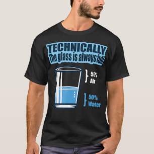 Technically The Glass Is Always Full  Science Smar T-Shirt
