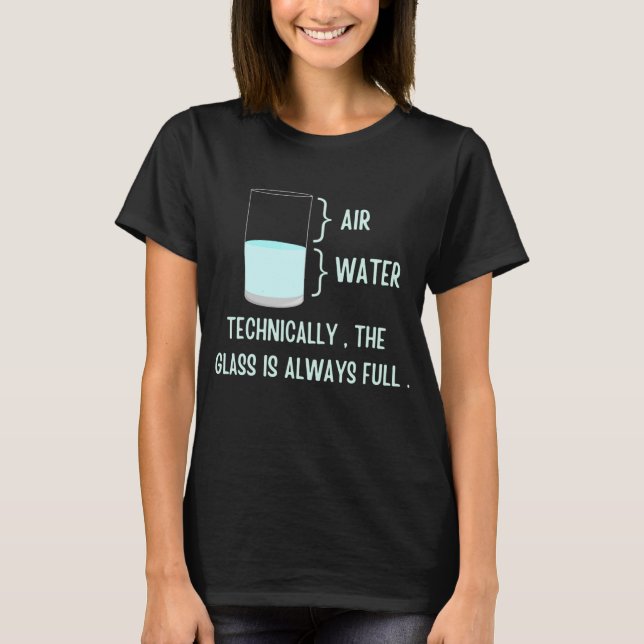 Technically the glass is always full T-Shirt (Front)