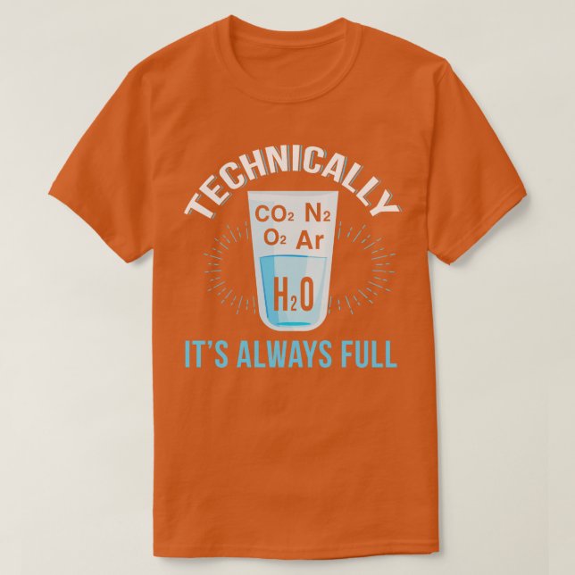 Technically The Glass Is Always Full T-Shirt (Design Front)
