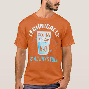 Technically The Glass Is Always Full T-Shirt