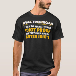 Technicians I Try To Make Things Idiot Proof HVAC  T-Shirt