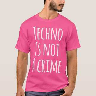 Techno Is Not A Crime - Rave Edm Festival T-Shirt