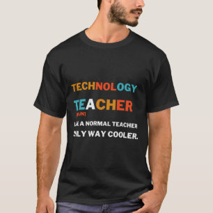 technology teacher like a normal teacher only way  T-Shirt