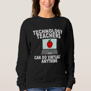 Technology Teachers Can Do Virtually Anything Sweatshirt