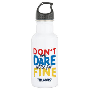 Ted Lasso   Don't You Dare Settle For Fine 532 Ml Water Bottle