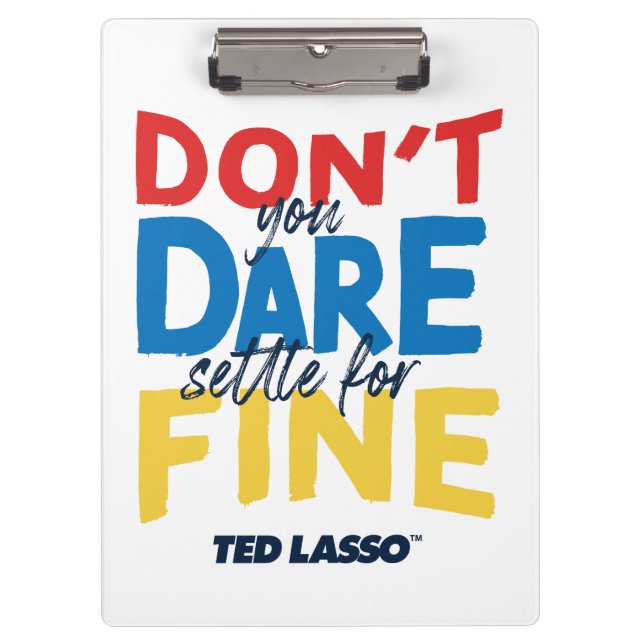 Ted Lasso | Don't You Dare Settle For Fine Clipboard (Front)
