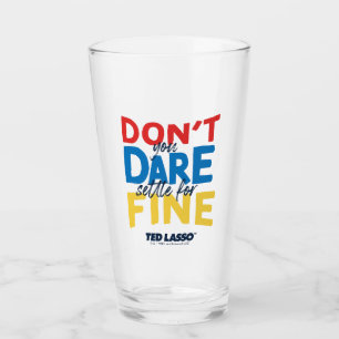 Ted Lasso Don't You Dare Settle For Fine Glass
