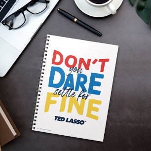Ted Lasso   Don't You Dare Settle For Fine Notebook