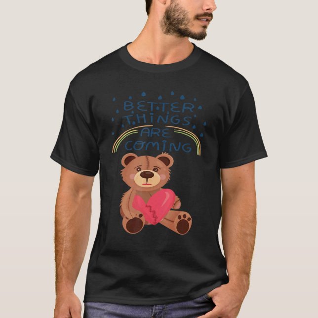 Teddy Broken Heart Teddy Bear Better Things are co T-Shirt (Front)