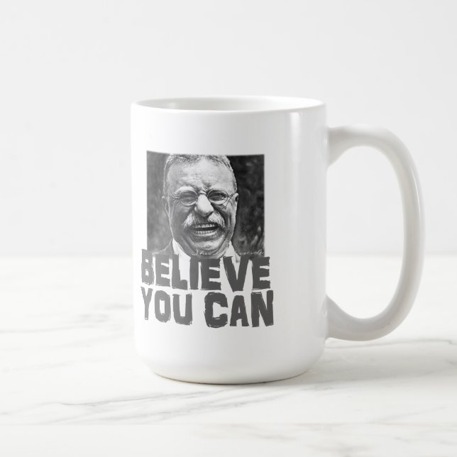 Teddy Roosevelt: Believe You Can Coffee Mug (Right)