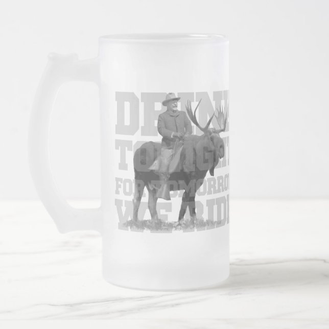 Teddy Roosevelt Drink Tonight Frosted Glass Beer Mug (Left)