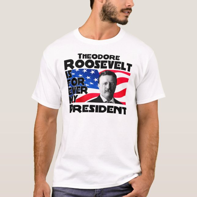 Teddy Roosevelt Forever T-Shirt (Front)