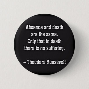 Teddy Roosevelt Quote - Absence And Death 6 Cm Round Badge