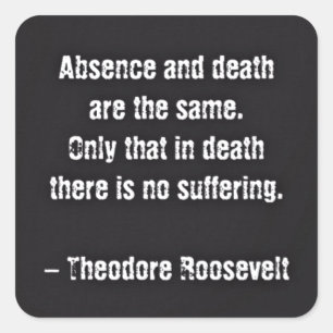 Teddy Roosevelt Quote - Absence And Death Square Sticker