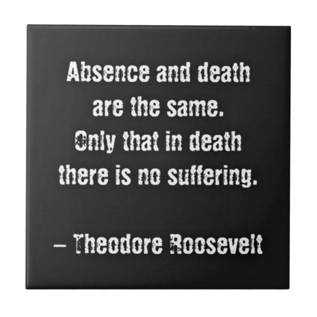 Teddy Roosevelt Quote - Absence And Death Tile (Front)