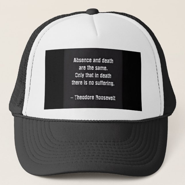 Teddy Roosevelt Quote - Absence And Death Trucker Hat (Front)
