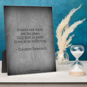 Teddy Roosevelt Quote - Absence & Death Plaque