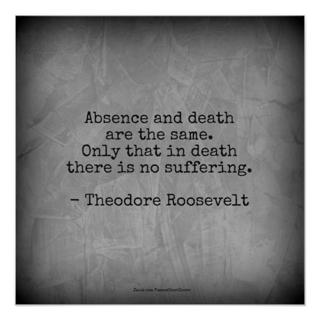 Teddy Roosevelt Quote - Absence & Death Poster (Front)