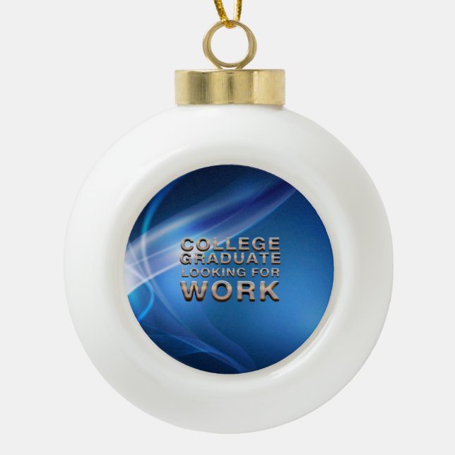 TEE College Grad Looking for Work Ceramic Ball Christmas Ornament (Front)
