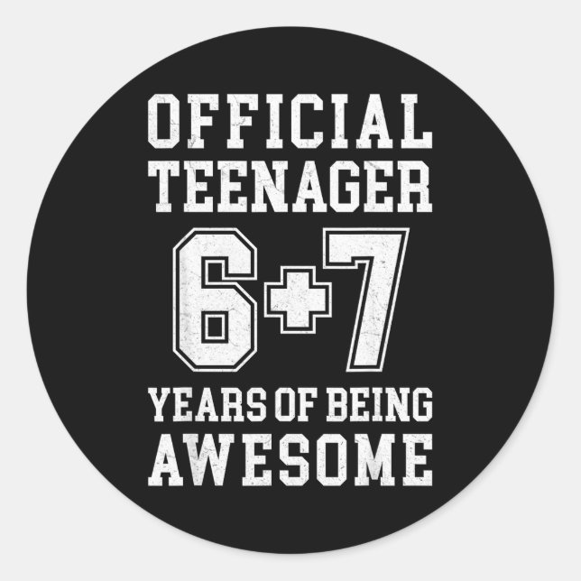 Teenager Funny 6 7 13th Birthday  Classic Round Sticker (Front)
