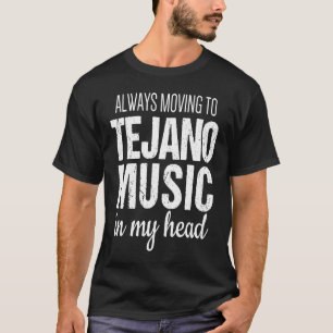 Tejano Proud Always Moving to Tejano Music in my H T-Shirt