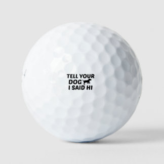 TELL DOG I SAID HI GOLF BALLS