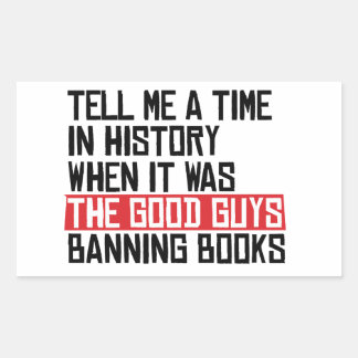 Tell me a time when it was good guys banning books rectangular sticker