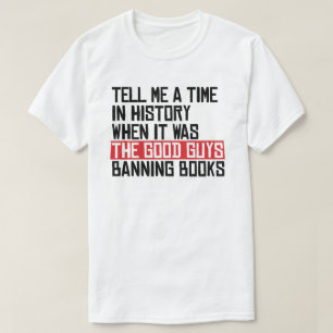 Tell me a time when it was good guys banning books T-Shirt