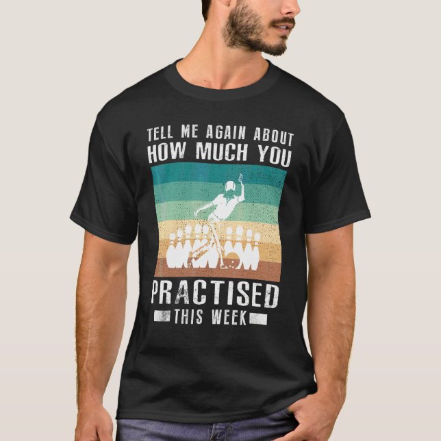 Tell Me Again About How Much You Practised Bowling T-Shirt (Front)