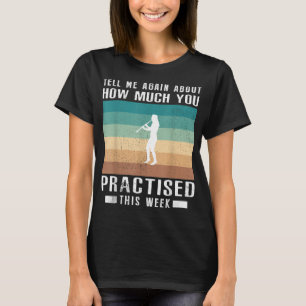 Tell me again about how much you practised clarine T-Shirt