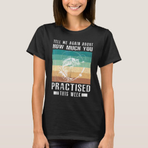 Tell Me Again About How Much You Practised Fishing T-Shirt
