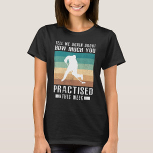 Tell Me Again About How Much You Practised Hockey  T-Shirt