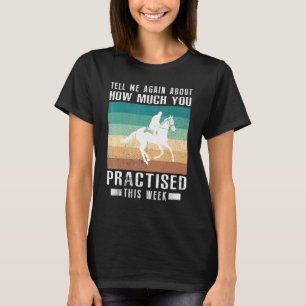 Tell Me Again About How Much You Practised Horse R T-Shirt