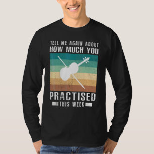 Tell Me Again About How Much You Practised Violin  T-Shirt