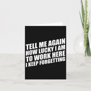 Tell Me Again How Lucky I Am To Work Here I Keep F Card