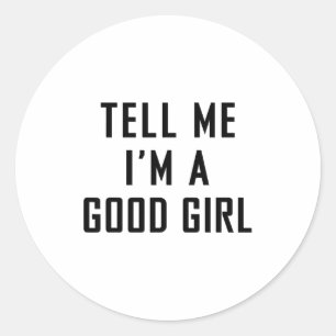 Tell Me I'm A Good Girl Funny Quotes Classic Round Sticker