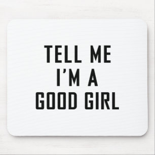 Tell Me I'm A Good Girl Funny Quotes Mouse Pad