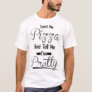 Tell Me I'm Pretty - Food Pizza  T-Shirt
