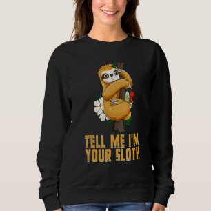 Tell Me Im Your Sloth Couples Humor Lazy Animal Sweatshirt