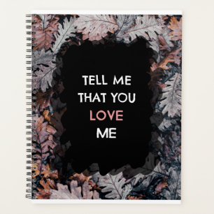 Tell Me That You Love Me Planner