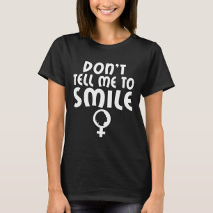 Tell Me To Smile Feminism Strong Women Feminist  T-Shirt