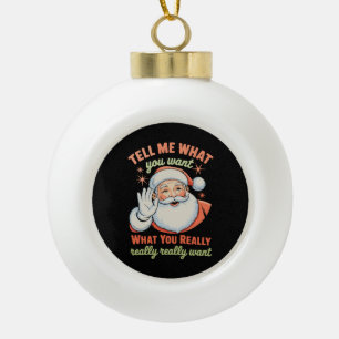 Tell Me What You Want Really Want Christmas Xmas Ceramic Ball Christmas Ornament