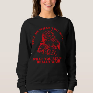 Tell Me What You Want What You Really Really Want Sweatshirt