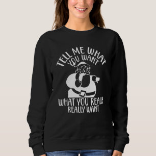 Tell Me What You Want What You Really Really Want  Sweatshirt