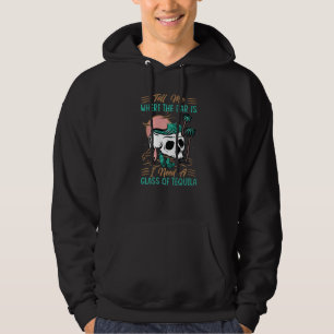 Tell Me Where The Bar Is I Need A Glass Of Tequila Hoodie