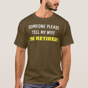 Tell My Wife I'm Retired Saying T-Shirt