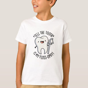 Tell The Tooth Is My Floss-ophy Funny Dental Pun T-Shirt