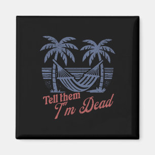 Tell Them Im Dead Overworked I Need Vacation  Magnet