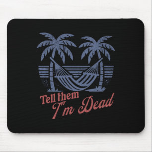 Tell Them Im Dead Overworked I Need Vacation Mouse Pad
