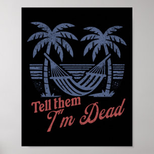 Tell Them Im Dead Overworked I Need Vacation  Poster
